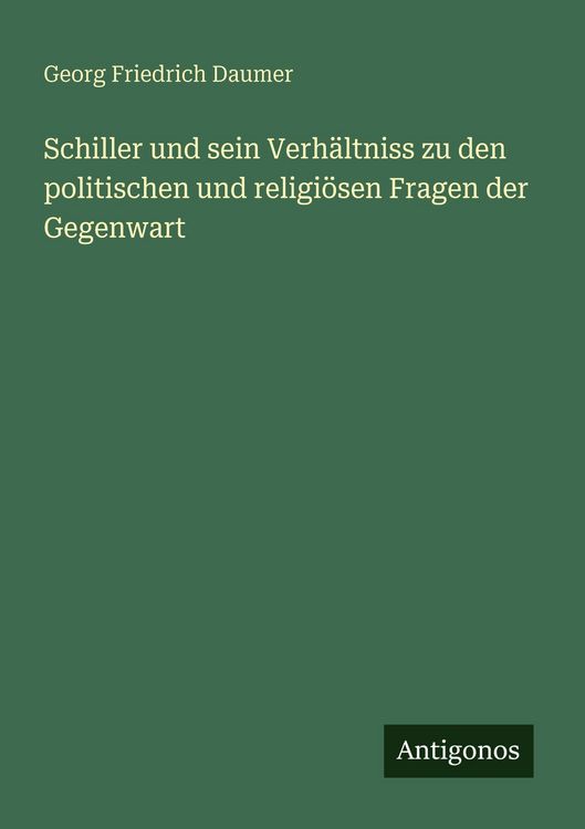 Produktbild: Schiller und sein Verh&auml;ltniss zu den politischen und religi&ouml;sen Fragen der Gegenwart