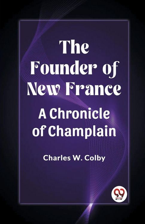 Produktbild: The Founder of New France A Chronicle of Champlain