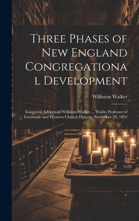 Produktbild: Three Phases of New England Congregational Development: Inaugural Address of Williston Walker ... Waldo Professor of Germanic and Western Church Histo