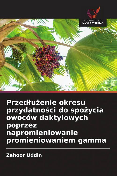 Produktbild: Przed&iquest;u&iquest;enie okresu przydatno&iquest;ci do spo&iquest;ycia owoc&oacute;w daktylowych poprzez napromieniowanie promieniowaniem gamma