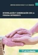 Produktbild: Interrelaci&oacute;n y comunicaci&oacute;n con la persona dependiente. Certificados de profesionalidad. Atenci&oacute;n sociosanitaria a personas en domicilio