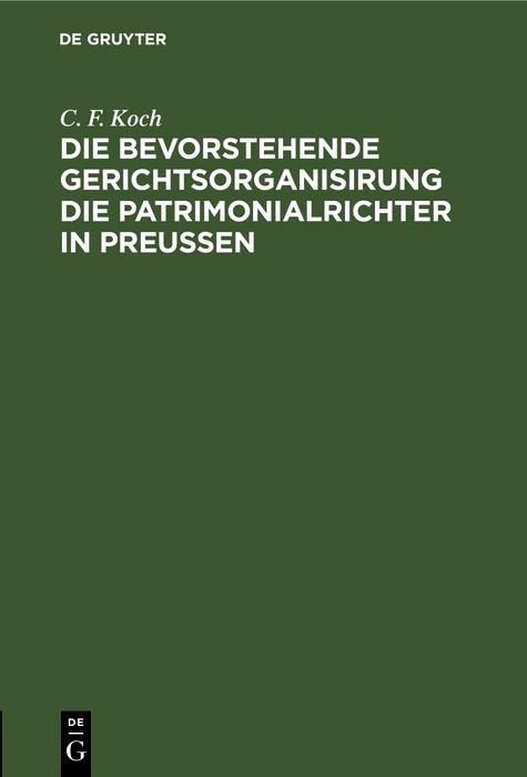 Produktbild: Die bevorstehende Gerichtsorganisirung die Patrimonialrichter in Preu&szlig;en