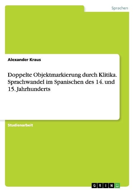 Produktbild: Doppelte Objektmarkierung durch Klitika. Sprachwandel im Spanischen des 14. und 15. Jahrhunderts