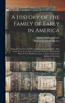 Produktbild: A History of the Family of Early in America: Being the Ancestors and Descendents of Jeremiah Early, Who Came From the County of Donegal, Ireland, and