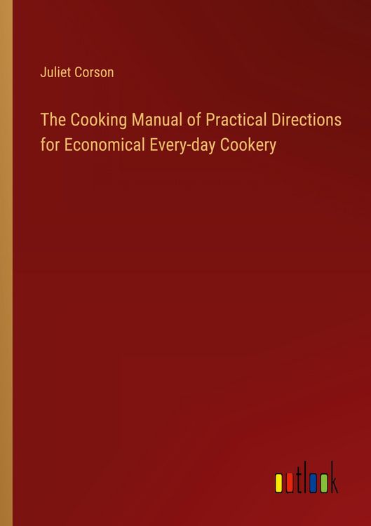 Produktbild: The Cooking Manual of Practical Directions for Economical Every-day Cookery