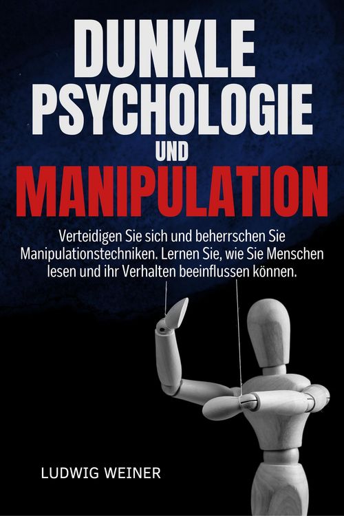 Produktbild: DUNKLE PSYCHOLOGIE UND MANIPULATION: Verteidigen Sie sich und beherrschen Sie Manipulationstechniken. Lernen Sie, wie Sie Menschen lesen und ihr Verha