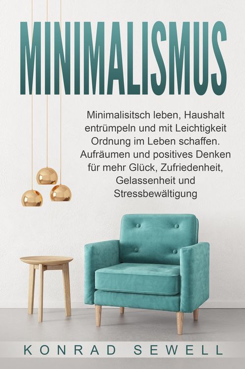 Produktbild: Minimalismus: Minimalisitsch leben, Haushalt entr&uuml;mpeln und mit Leichtigkeit Ordnung im Leben schaffen. Aufr&auml;umen und positives Denken f&uuml;r mehr Gl&uuml;ck,