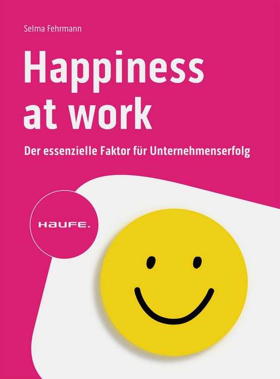 Produktbild: Happiness at Work - Der essenzielle Faktor f&uuml;r Unternehmenserfolg