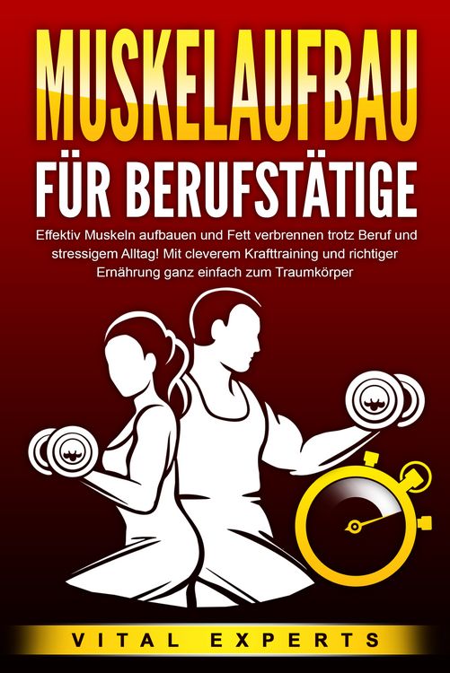 Produktbild: MUSKELAUFBAU F&Uuml;R BERUFST&Auml;TIGE: Effektiv Muskeln aufbauen und Fett verbrennen trotz Beruf und stressigem Alltag! Mit cleverem Krafttraining und richtiger Ern&auml;hrung ganz einfach zum Traumk&ouml;rper