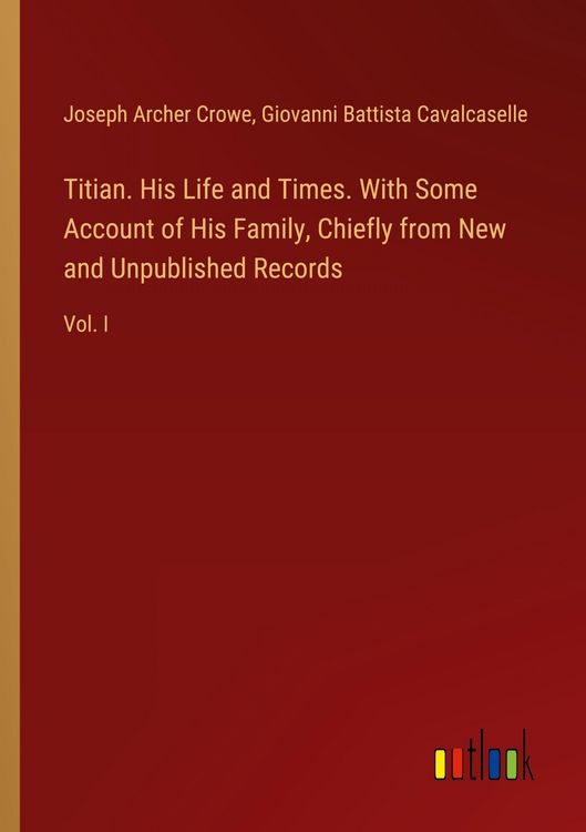 Produktbild: Titian. His Life and Times. With Some Account of His Family, Chiefly from New and Unpublished Records