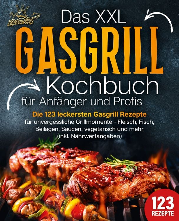 Produktbild: Das XXL Gasgrill Kochbuch f&uuml;r Anf&auml;nger & Profis: Die 123 leckersten Gasgrill Rezepte f&uuml;r unvergessliche Grillmomente - Fleisch, Fisch, Beilagen, Saucen, vegetarisch und mehr (inkl. N&auml;hrwertangaben)