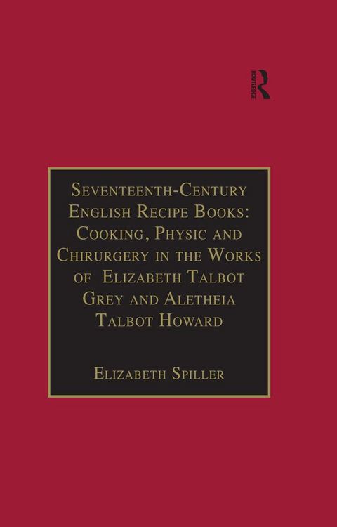 Produktbild: Seventeenth-Century English Recipe Books: Cooking, Physic and Chirurgery in the Works of Elizabeth Talbot Grey and Aletheia Talbot Howard