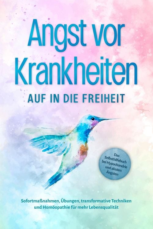 Produktbild: Angst vor Krankheiten: Auf in die Freiheit - Das Selbsthilfebuch bei Hypochondrie und akuten &Auml;ngsten - Sofortma&szlig;nahmen, &Uuml;bungen, transformative Techni