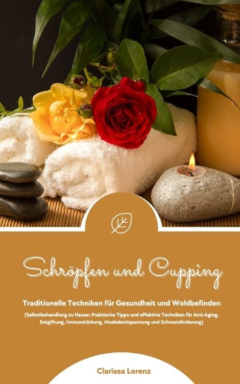 Produktbild: Schr&ouml;pfen und Cupping: Traditionelle Techniken f&uuml;r Gesundheit und Wohlbefinden (Praktische Tipps & effektive Techniken f&uuml;r Anti-Aging, Entgiftung, Immunst&auml;rkung, Muskelentspannung & Schmerzlinderung)