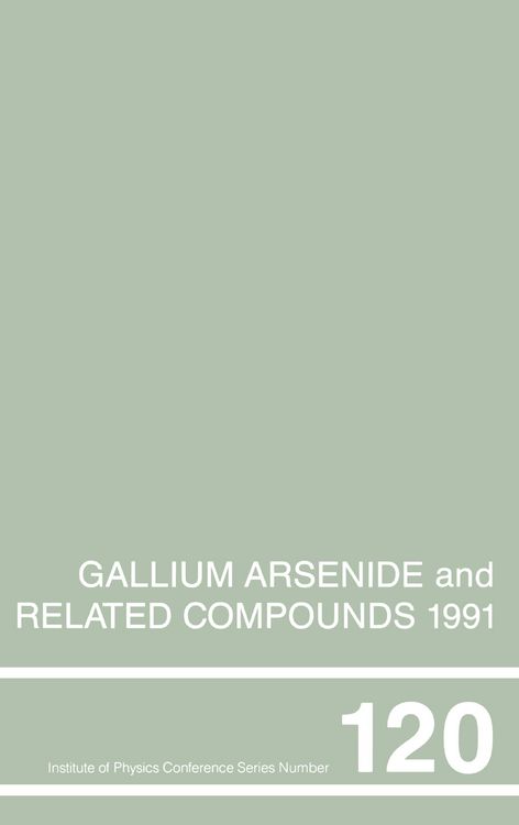 Produktbild: Gallium Arsenide and Related Compounds 1991, Proceedings of the Eighteenth INT Symposium, 9-12 September 1991, Seattle, USA