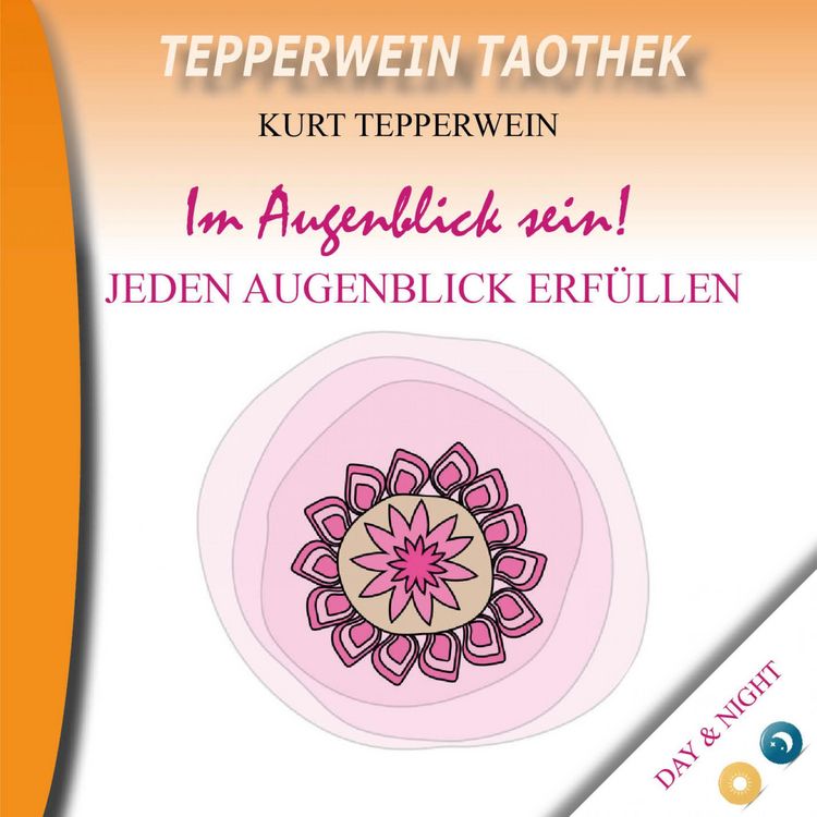 Produktbild: Tepperwein Taothek: Im Augenblick sein! Jeden Augenblick erf&uuml;llen (Day & Night)