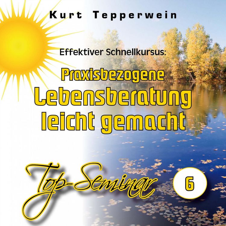 Produktbild: Effektiver Schnellkursus: Praxisbezogene Lebensberatung leicht gemacht (Top-Seminar - Teil 6)