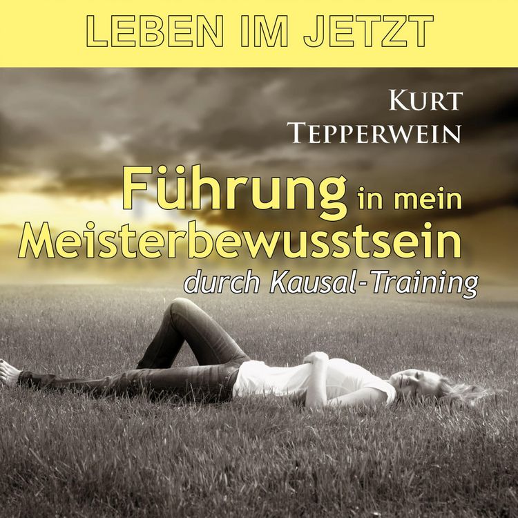 Produktbild: Leben im Jetzt: F&uuml;hrung in mein Meisterbewusstsein durch Kausal-Training