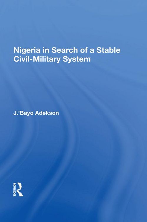 Produktbild: Nigeria in Search of a Stable Civil-Military System
