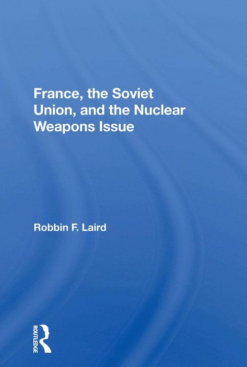 Produktbild: France, The Soviet Union, And The Nuclear Weapons Issue