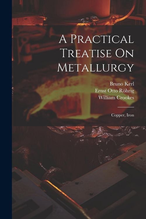 Produktbild: A Practical Treatise On Metallurgy: Copper, Iron