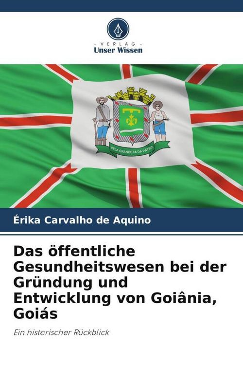 Produktbild: Das &ouml;ffentliche Gesundheitswesen bei der Gr&uuml;ndung und Entwicklung von Goi&acirc;nia, Goi&aacute;s