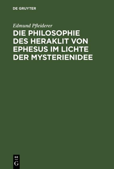 Produktbild: Die Philosophie des Heraklit von Ephesus im Lichte der Mysterienidee