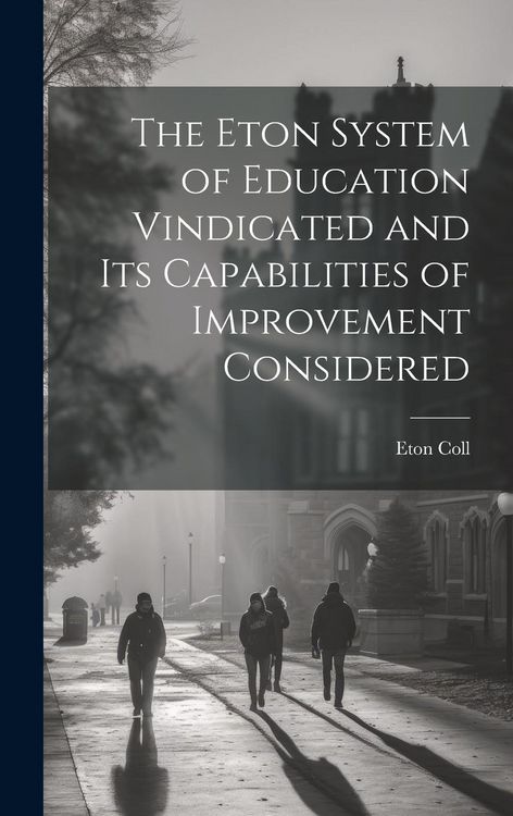 Produktbild: The Eton System of Education Vindicated and Its Capabilities of Improvement Considered
