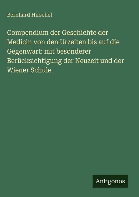 Produktbild: Compendium der Geschichte der Medicin von den Urzeiten bis auf die Gegenwart: mit besonderer Ber&uuml;cksichtigung der Neuzeit und der Wiener Schule