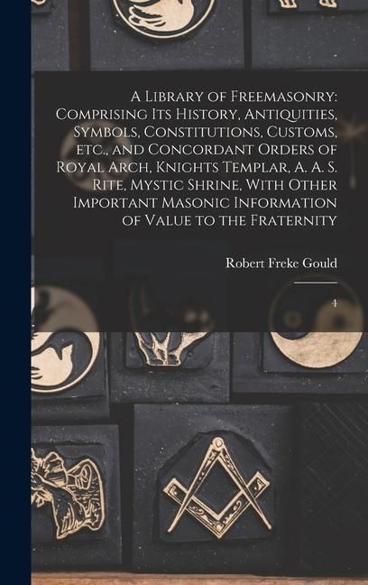 Produktbild: A Library of Freemasonry: Comprising its History, Antiquities, Symbols, Constitutions, Customs, etc., and Concordant Orders of Royal Arch, Knigh
