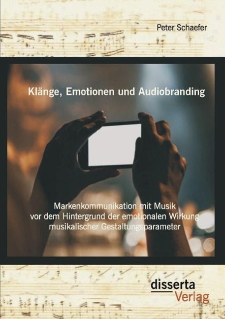 Produktbild: Kl&auml;nge, Emotionen und Audiobranding: Markenkommunikation mit Musik vor dem Hintergrund der emotionalen Wirkung musikalischer Gestaltungsparameter
