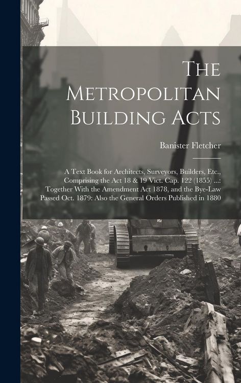 Produktbild: The Metropolitan Building Acts: A Text Book for Architects, Surveyors, Builders, Etc., Comprising the Act 18 & 19 Vict. Cap. 122 (1855) ...: Together