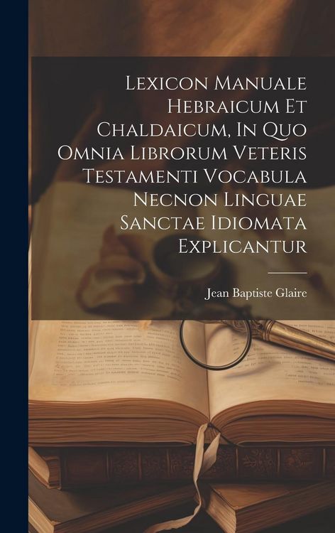 Produktbild: Lexicon Manuale Hebraicum Et Chaldaicum, In Quo Omnia Librorum Veteris Testamenti Vocabula Necnon Linguae Sanctae Idiomata Explicantur