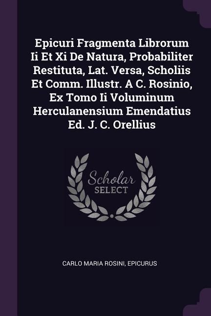 Produktbild: Epicuri Fragmenta Librorum Ii Et Xi De Natura, Probabiliter Restituta, Lat. Versa, Scholiis Et Comm. Illustr. A C. Rosinio, Ex Tomo Ii Voluminum Hercu