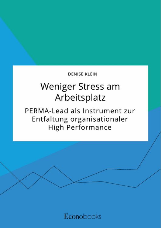Produktbild: Weniger Stress am Arbeitsplatz. PERMA-Lead als Instrument zur Entfaltung organisationaler High Performance
