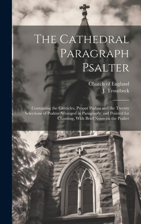 Produktbild: The Cathedral Paragraph Psalter: Containing the Canticles, Proper Psalms and the Twenty Selections of Psalms Arranged in Paragraphs and Pointed for Ch
