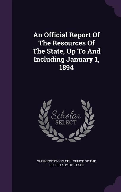 Produktbild: An Official Report Of The Resources Of The State, Up To And Including January 1, 1894
