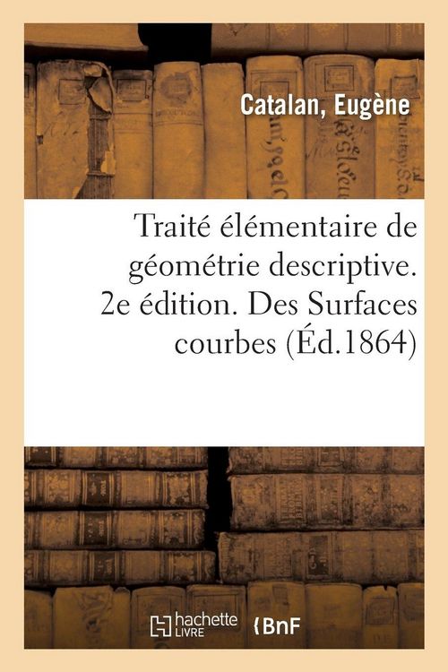 Produktbild: Trait&eacute; &eacute;l&eacute;mentaire de g&eacute;om&eacute;trie descriptive. 2e &eacute;dition. Des Surfaces courbes