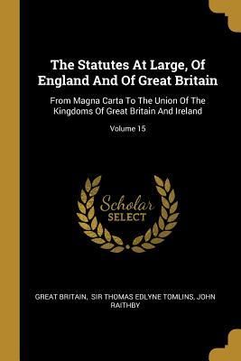 Produktbild: The Statutes At Large, Of England And Of Great Britain: From Magna Carta To The Union Of The Kingdoms Of Great Britain And Ireland; Volume 15