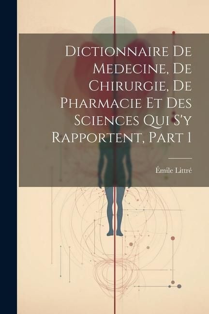 Produktbild: Dictionnaire De Medecine, De Chirurgie, De Pharmacie Et Des Sciences Qui S'y Rapportent, Part 1
