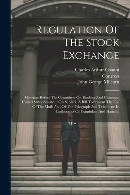 Produktbild: Regulation Of The Stock Exchange: Hearings Before The Committee On Banking And Currency, United States Senate ... On S. 3895, A Bill To Prevent The Us