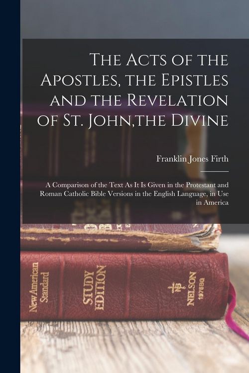 Produktbild: The Acts of the Apostles, the Epistles and the Revelation of St. John, the Divine: A Comparison of the Text As It Is Given in the Protestant and Roman
