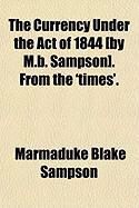 Produktbild: The Currency Under the Act of 1844 [By M.B. Sampson]. from the 'Times'.