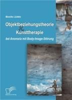 Produktbild: Objektbeziehungstheorie und Kunsttherapie bei Anorexia mit Body-Image-St&ouml;rung
