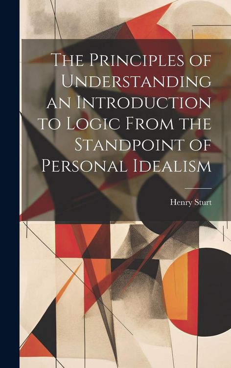 Produktbild: The Principles of Understanding an Introduction to Logic From the Standpoint of Personal Idealism