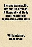 Produktbild: Richard Wagner, His Life and His Dramas; A Biographical Study of the Man and an Explanation of His Work