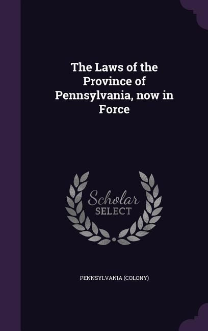 Produktbild: The Laws of the Province of Pennsylvania, now in Force