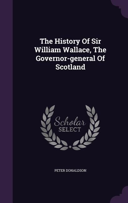 Produktbild: The History Of Sir William Wallace, The Governor-general Of Scotland