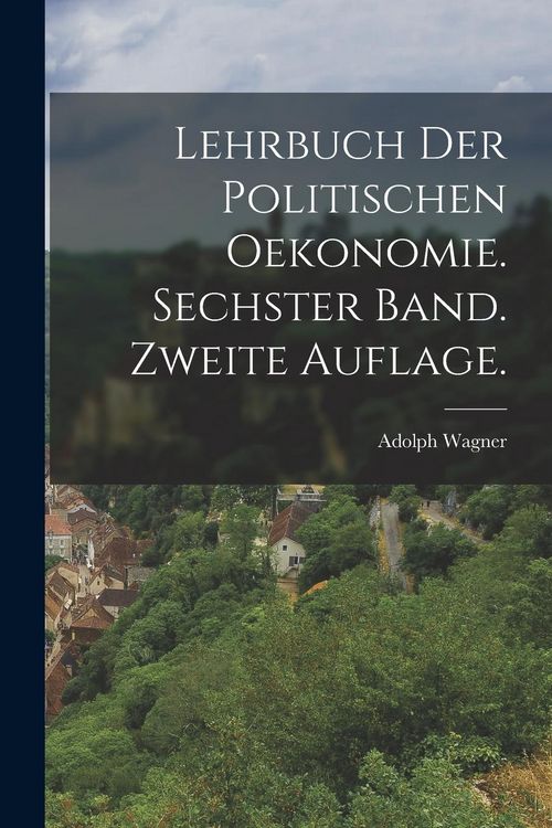 Produktbild: Lehrbuch der politischen Oekonomie. Sechster Band. Zweite Auflage.