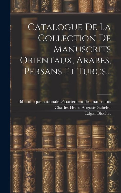 Produktbild: Catalogue De La Collection De Manuscrits Orientaux, Arabes, Persans Et Turcs...